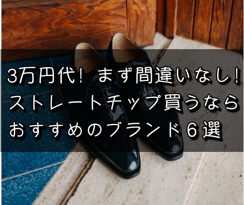 3万円台】間違いなし！ストレートチップのおすすめブランド６選｜革靴